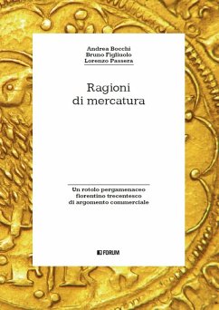 Ragioni di mercatura. Un rotolo pergamenaceo fiorentino trecentesco di argomento commerciale - Bocchi, Andrea; Figliuolo, Bruno; Passera, Lorenzo