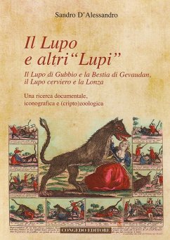 Il lupo e altri «lupi». Il lupo di Gubbio e la bestia di Gevaudan, il lupo cerviero e la lonza - D'Alessandro, Sandro