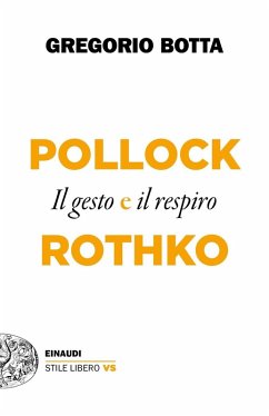 Pollock e Rothko. Il gesto e il respiro - Botta, Gregorio