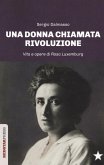 Una donna chiamata rivoluzione. Vita e opere di Rosa Luxemburg Una donna chiamata rivoluzione. Vita e opere di Rosa Luxemburg