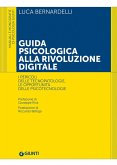 Guida psicologica alla rivoluzione digitale. I pericoli delle tecnopatologie, le opportunità delle psicotecnologie Guida psicologica alla rivoluzione digitale. I pericoli delle tecnopatologie, le opportunità delle psicotecnologie