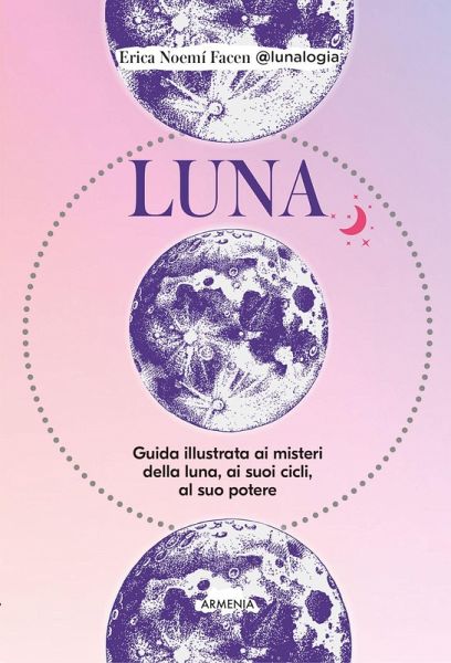 Luna. Guida illustrata ai misteri della luna, i suoi cicli, al suo potere Luna. Guida illustrata ai misteri della luna, i suoi cicli, al suo potere