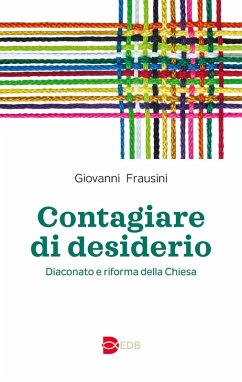 Contagiare di desiderio. Diaconato e riforma della Chiesa - Frausini, Giovanni