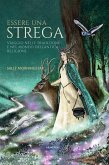 Essere una strega. Viaggio nelle tradizioni e nel mondo dell'Antica Religione Essere una strega. Viaggio nelle tradizioni e nel mondo dell'Antica Religione