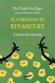 Il coraggio di rinascere. Lezioni di resilienza Il coraggio di rinascere. Lezioni di resilienza