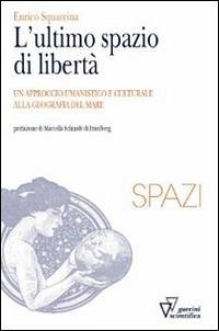 L' ultimo spazio di libertà. Un approccio umanistico e culturale alla geografia del mare L' ultimo spazio di libertà. Un approccio umanistico e culturale alla geografia del mare