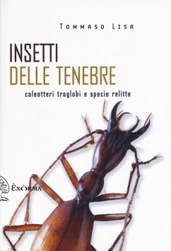 Insetti delle tenebre. Coleotteri troglobi e specie relitte - Lisa, Tommaso Insetti delle tenebre. Coleotteri troglobi e specie relitte - Lisa, Tommaso