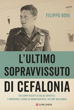 L' ultimo sopravvissuto di Cefalonia. Dai campi nazisti ai gulag sovietici, l'incredibile storia di un eroe qualunque - Boni, Filippo