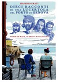 Dieci racconti di una lucertola nel porto di Genova. Storie di mare, guerre e rivoluzioni Dieci racconti di una lucertola nel porto di Genova. Storie di mare, guerre e rivoluzioni