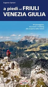 A piedi nel Friuli Venezia Giulia - Cipriani, Eugenio