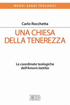 Una Chiesa della tenerezza. Le coordinate teologiche dell'«Amoris laetitia» - Rocchetta, Carlo