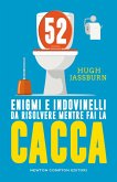 52 enigmi e indovinelli da risolvere mentre fai cacca 52 enigmi e indovinelli da risolvere mentre fai cacca