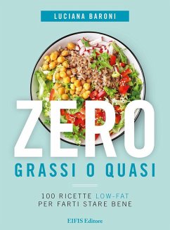 Zero grassi o quasi. 100 ricette low-fat per farti stare bene - Baroni, Luciana