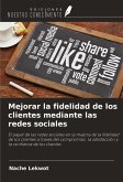 Mejorar la fidelidad de los clientes mediante las redes sociales Mejorar la fidelidad de los clientes mediante las redes sociales