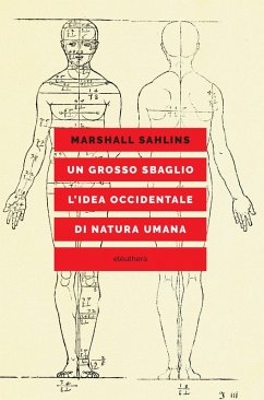 Un grosso sbaglio. L'idea occidentale di natura umana - Sahlins, Marshall
