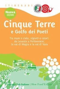 Cinque Terre e Golfo dei Poeti. Tra mare e cielo, vigneti e colori: da Levanto a Portovenere, la val di Magra e la val di Vara Cinque Terre e Golfo dei Poeti. Tra mare e cielo, vigneti e colori: da Levanto a Portovenere, la val di Magra e la val di Vara