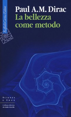 La bellezza come metodo. Saggi e riflessioni su fisica e matematica - Dirac, Paul A.