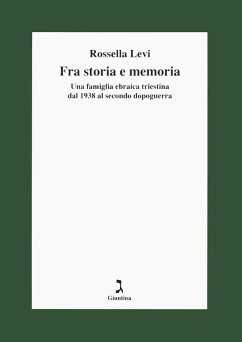 Fra storia e memoria. Una famiglia ebraica triestina dal 1938 al secondo dopoguerra - Levi, Rossella