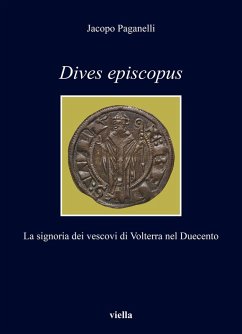 Dives episcopus. La signoria dei vescovi di Volterra nel Duecento - Paganelli, Jacopo