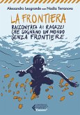 La frontiera. Raccontata ai ragazzi che sognano un mondo senza frontiere La frontiera. Raccontata ai ragazzi che sognano un mondo senza frontiere