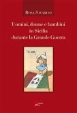Uomini, donne e bambini in Sicilia durante la Grande Guerra Uomini, donne e bambini in Sicilia durante la Grande Guerra