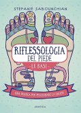 Riflessologia del piede. Le basi. Una pratica per migliorare la salute Riflessologia del piede. Le basi. Una pratica per migliorare la salute