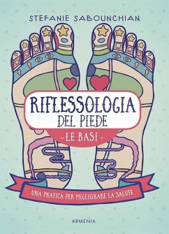 Riflessologia del piede. Le basi. Una pratica per migliorare la salute - Sabounchian, Stefanie