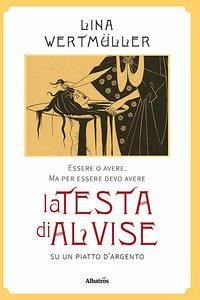 Essere o avere. Ma per essere devo avere la testa di Alvise su un piatto d'argento - Wertmüller, Lina