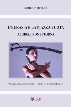 L' Eurasia e la piazza vuota. Ai greci non si torna - Turtulici, Sergio L' Eurasia e la piazza vuota. Ai greci non si torna - Turtulici, Sergio