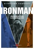 Ironman. Allenamento, nutrizione e preparazione mentale Ironman. Allenamento, nutrizione e preparazione mentale