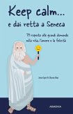 Keep calm... e dai retta a Seneca. 79 risposte alle grandi domande sulla vita, l'amore e la felicità Keep calm... e dai retta a Seneca. 79 risposte alle grandi domande sulla vita, l'amore e la felicità