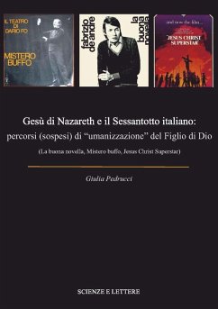 Gesù di Nazareth e il Sessantotto italiano: percorsi (sospesi) di «umanizzazione» del figlio di Dio (La buona novella, Mistero buffo, Jesus Christ Superstar) - Pedrucci, Giulia