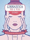 Ginnastica per il viso. Le basi. Tecniche per tonificare e definire naturalmente Ginnastica per il viso. Le basi. Tecniche per tonificare e definire naturalmente