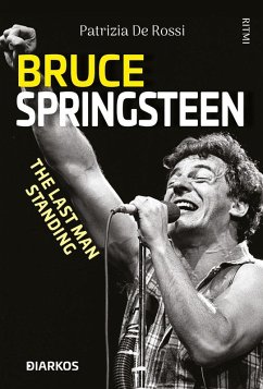 Bruce Springsteen. The last man standing - De Rossi, Patrizia