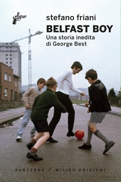 Belfast boy. Una storia inedita di George Best - Friani Stefano