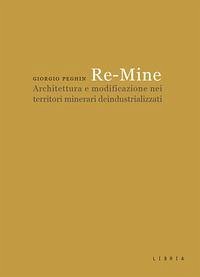 Re-Mine. Architettura e modificazione nei territori minerari deindustrializzati Cover Re-Mine. Architettura e modificazione nei territori minerari deindustrializzati