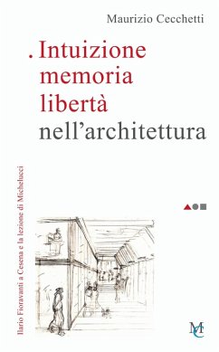 Intuizione memoria libertà nell'architettura. Ilario Fioravanti a Cesena e la lezione di Michelucci - Cecchetti, Maurizio