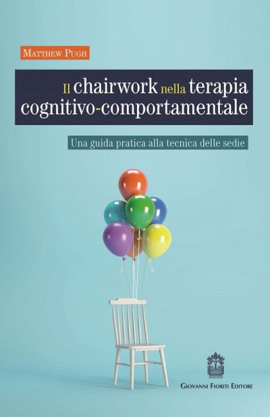 Il chairwork nella terapia cognitivo-comportamentale. Una guida pratica alla tecnica delle sedie Il chairwork nella terapia cognitivo-comportamentale. Una guida pratica alla tecnica delle sedie