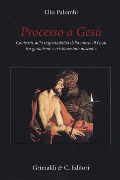 Processo a Gesù. Contrasti sulla responsabilità della morte di Gesù tra giudaismo e cristianesimo nascente - Palombi, Elio