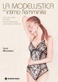 La modellistica dell'intimo femminile. Guida alla scelta di modelli, alla loro costruzione e alla relativa confezione