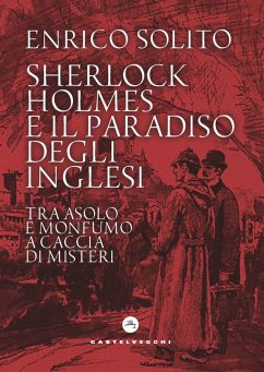 Sherlock Holmes e il paradiso degli inglesi. Tra Asolo e Monfumo a caccia di misteri - Solito, Enrico