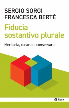 Fiducia sostantivo plurale. Meritarla, curarla e conservarla - Sorgi, Sergio; Berté, Francesca