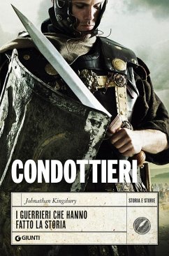 Condottieri. I guerrieri che hanno fatto la storia - Kingsbury, Johnathan Condottieri. I guerrieri che hanno fatto la storia - Kingsbury, Johnathan