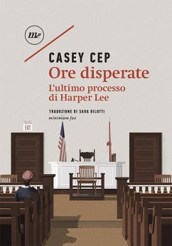 Cover Ore disperate. L'ultimo processo di Harper Lee
