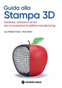 Guida alla stampa 3D. Hardware, software e servizi per un ecosistema di additive manufacturing - Wallach-Kloski, Liza; Kloski, Nick
