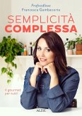 Semplicità complessa. Il gourmet per tutti Semplicità complessa. Il gourmet per tutti