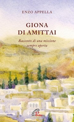 Giona di Amittai. Racconto di una missione sempre aperta - Appella, Enzo Giona di Amittai. Racconto di una missione sempre aperta - Appella, Enzo