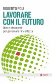 Lavorare con il futuro. Idee e strumenti per governare l'incertezza