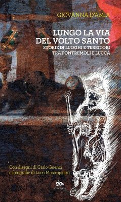 Lungo la via del Volto Santo. Storie di luoghi e territori tra Pontremoli e Lucca - D'Amia, Giovanna Lungo la via del Volto Santo. Storie di luoghi e territori tra Pontremoli e Lucca - D'Amia, Giovanna