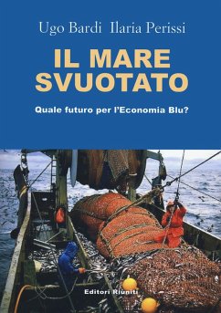 Il mare svuotato. Quale futuro per l'economia blu? - Perissi, Ilaria; Bardi, Ugo Il mare svuotato. Quale futuro per l'economia blu? - Perissi, Ilaria; Bardi, Ugo